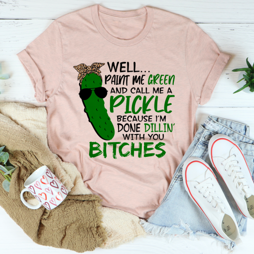 Well Paint Me Green And Call Me A Pickle T-Shirt AL