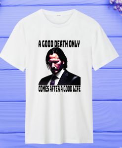 A Good death only comes after a good life Boogeymant T Shirt ty