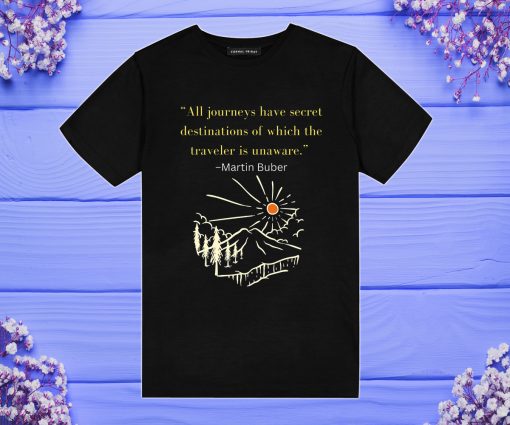 All journeys have secret destinations of which the traveler is unaware T Shirt ty