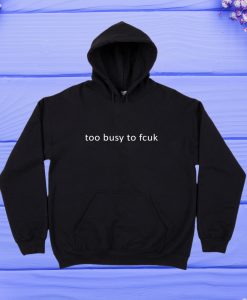 Too Busy To Fcuk Hoodie