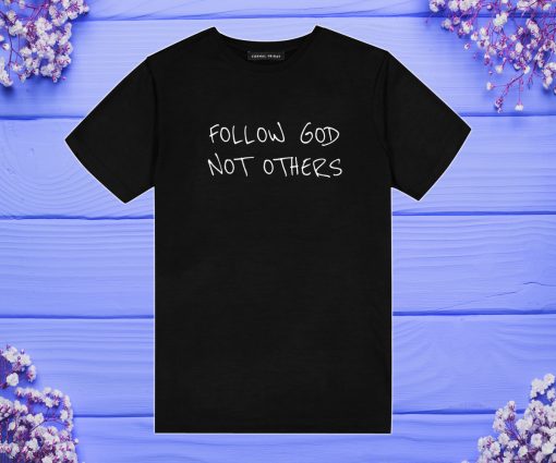 Follow God Not Others T Shirt