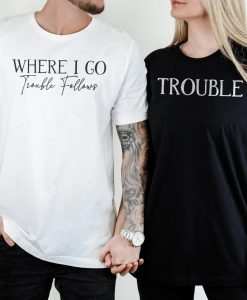 Where I Go Trouble Follows Couple Matching Couple T Shirt SD