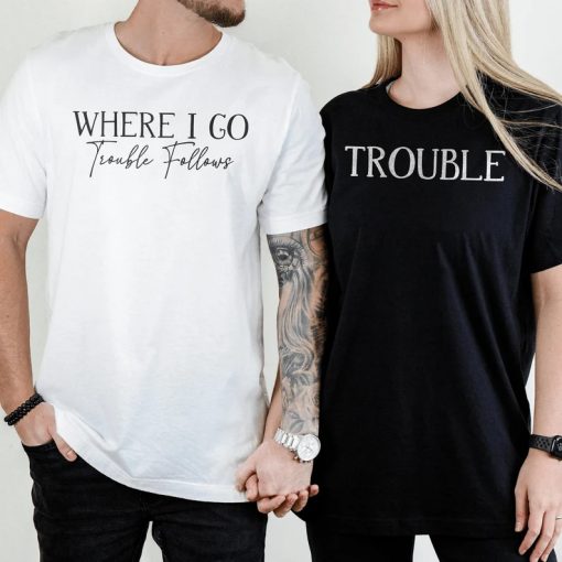 Where I Go Trouble Follows Couple Matching Couple T Shirt SD