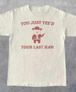 You Just Yee'd Your Last Haw T-shirt SD