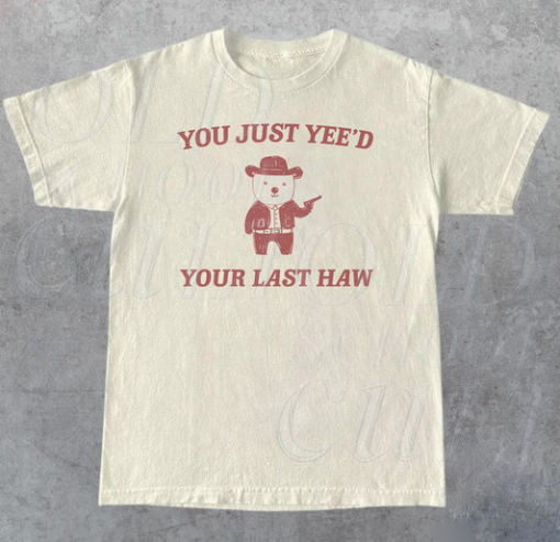 You Just Yee'd Your Last Haw T-shirt SD