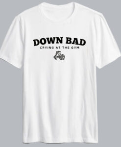 Down Bad Crying At The Gym T Shirt SD