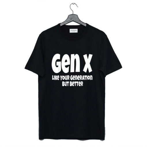 Gen X Like Your Generation But Better T Shirt SD