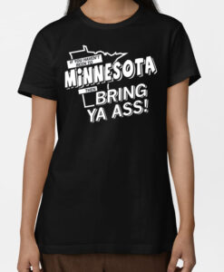 If You Haven't Been To Minnesota Then Bring Ya Ass T Shirt SD