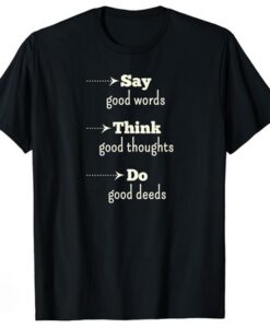 say good words think good thoughts do good deeds T-shirt SD